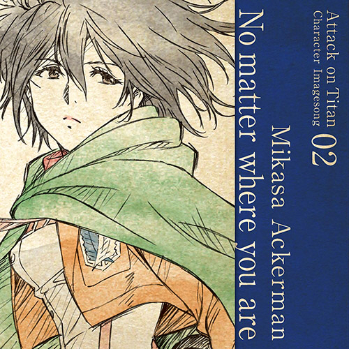 Shingeki no Kyojin - Character Image Song 02 : No matter where you are / Mikasa Ackerman (2nd season)